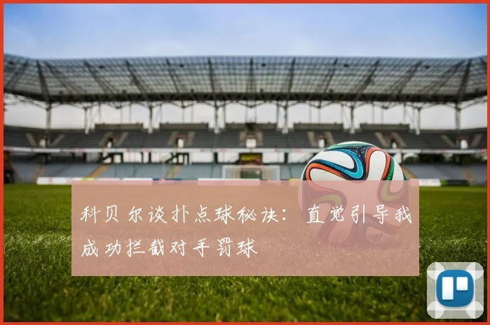 科贝尔谈扑点球秘诀：直觉引导我成功拦截对手罚球