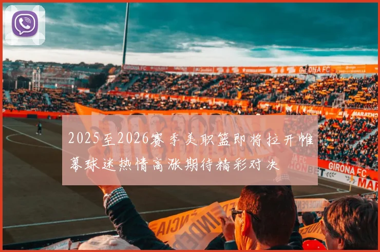 2025至2026赛季美职篮即将拉开帷幕球迷热情高涨期待精彩对决