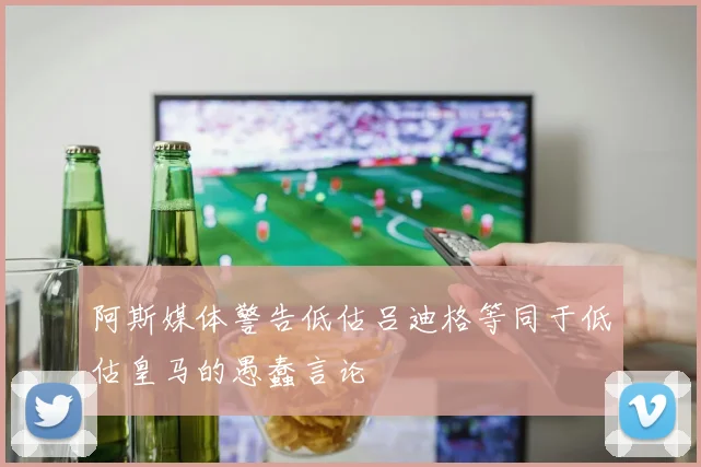 阿斯媒体警告低估吕迪格等同于低估皇马的愚蠢言论