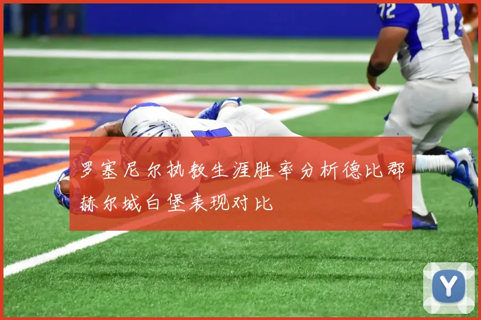 罗塞尼尔执教生涯胜率分析德比郡赫尔城白堡表现对比
