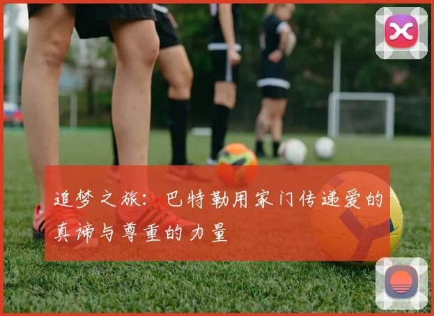 追梦之旅：巴特勒用家门传递爱的真谛与尊重的力量